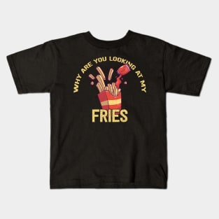 Why Are You Looking at My Fries Kids T-Shirt